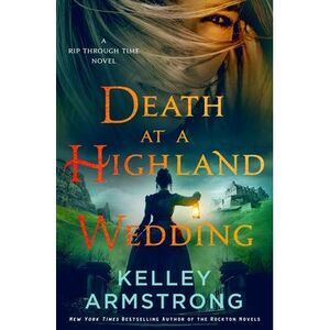 Death at a Highland Wedding: A Rip Through Time Novel -- Kelley Armstrong
